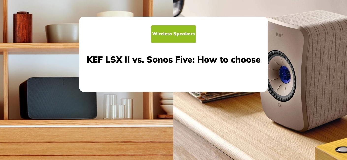 KEF LSX II vs Sonos Five pairs review | Smart Home Sounds