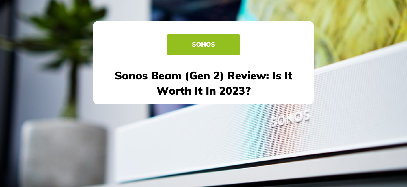 Sonos Beam (Gen 2) Review: Is It Worth It In 2023?